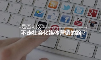 是否可以不走社會化媒體營銷的路？